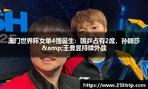 澳门世界杯女单4强诞生：国乒占有2席，孙颖莎&王曼昱持续外战