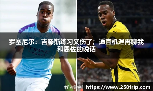 罗塞尼尔：吉滕斯练习又伤了；适宜机遇再聊我和恩佐的说话